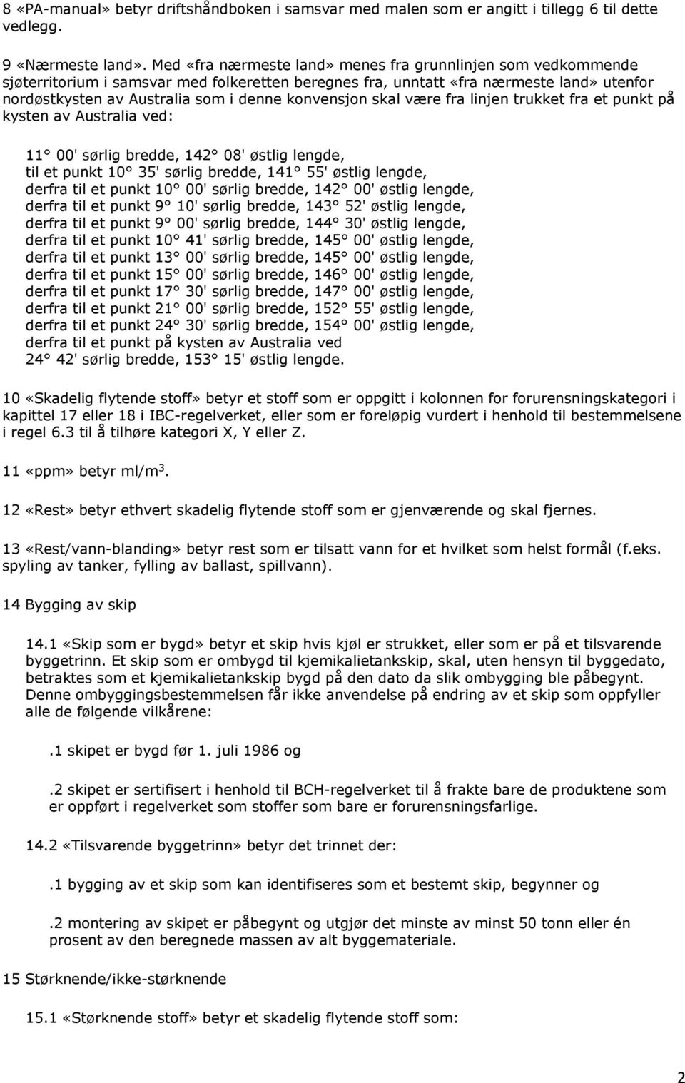 konvensjon skal være fra linjen trukket fra et punkt på kysten av Australia ved: 11 00' sørlig bredde, 142 08' østlig lengde, til et punkt 10 35' sørlig bredde, 141 55' østlig lengde, derfra til et