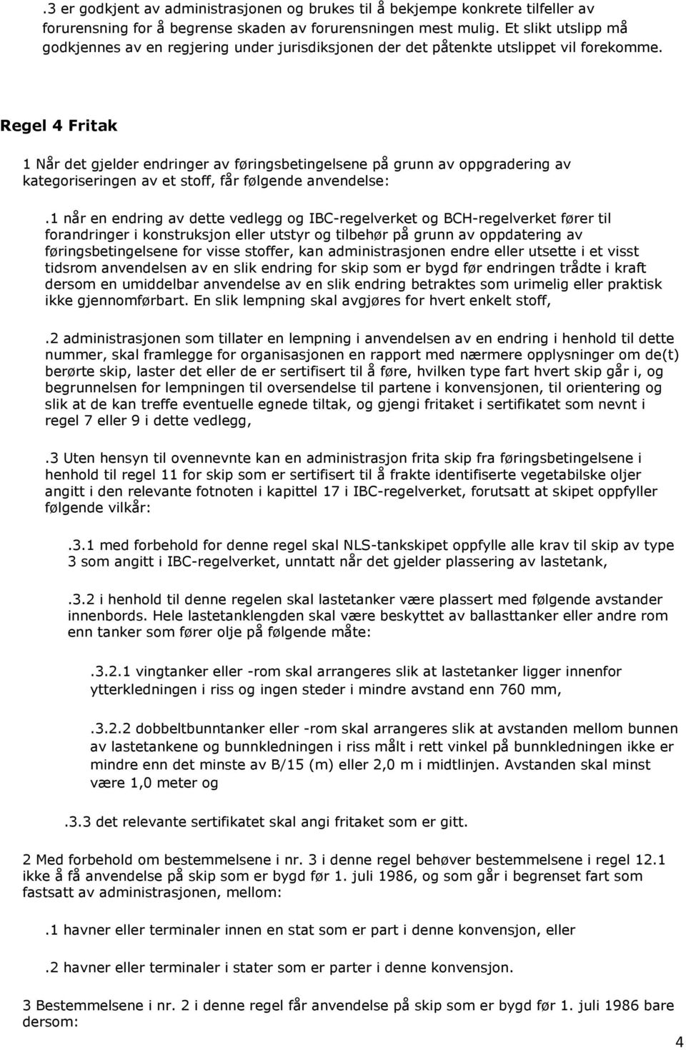 Regel 4 Fritak 1 Når det gjelder endringer av føringsbetingelsene på grunn av oppgradering av kategoriseringen av et stoff, får følgende anvendelse:.