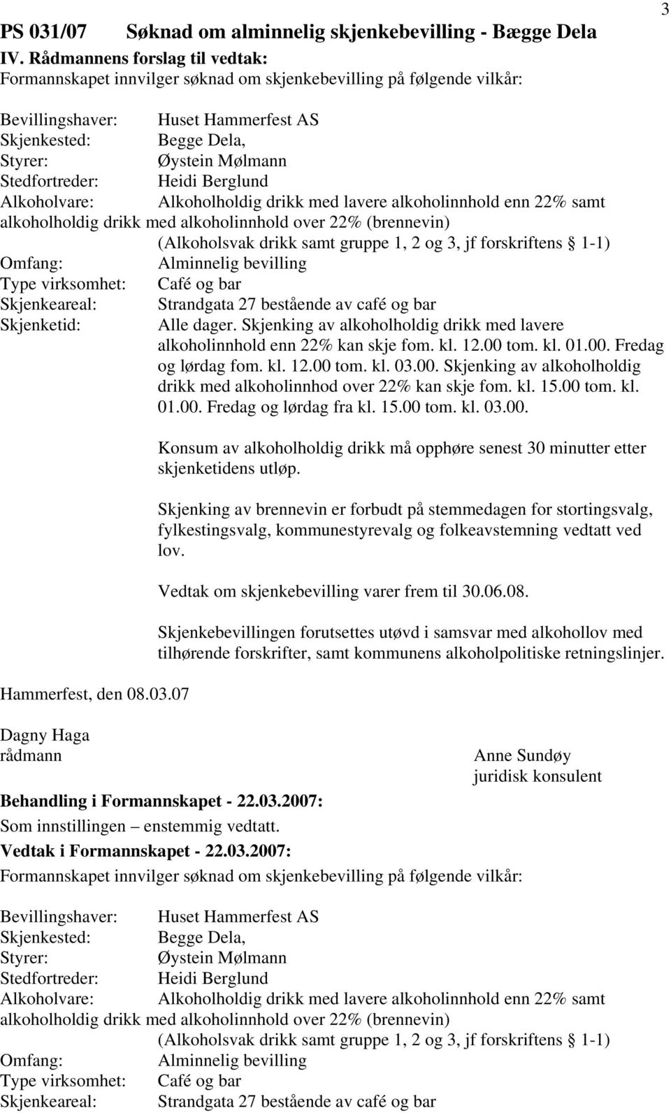 drikk samt gruppe 1, 2 og 3, jf forskriftens 1-1) Omfang: Alminnelig bevilling Type virksomhet: Café og bar Skjenkeareal: Strandgata 27 bestående av café og bar Skjenketid: Alle dager.