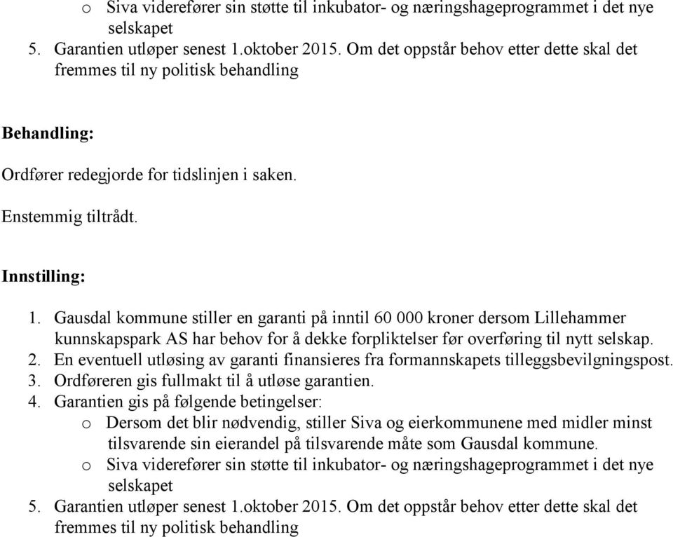 Gausdal kommune stiller en garanti på inntil 60 000 kroner dersom Lillehammer kunnskapspark AS har behov for å dekke forpliktelser før overføring til nytt selskap. 2.