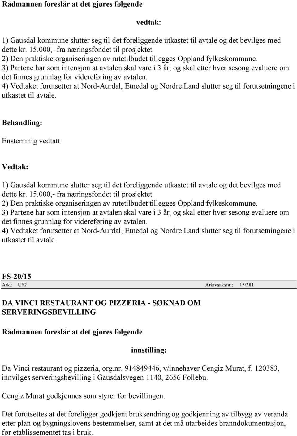 3) Partene har som intensjon at avtalen skal vare i 3 år, og skal etter hver sesong evaluere om det finnes grunnlag for videreføring av avtalen.