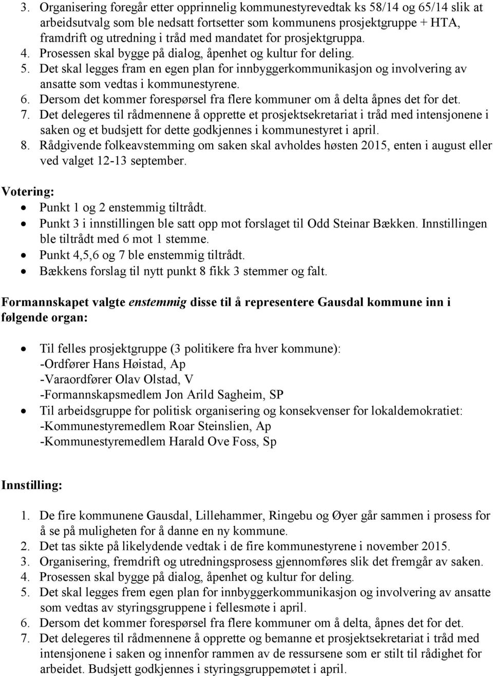 Det skal legges fram en egen plan for innbyggerkommunikasjon og involvering av ansatte som vedtas i kommunestyrene. 6. Dersom det kommer forespørsel fra flere kommuner om å delta åpnes det for det. 7.