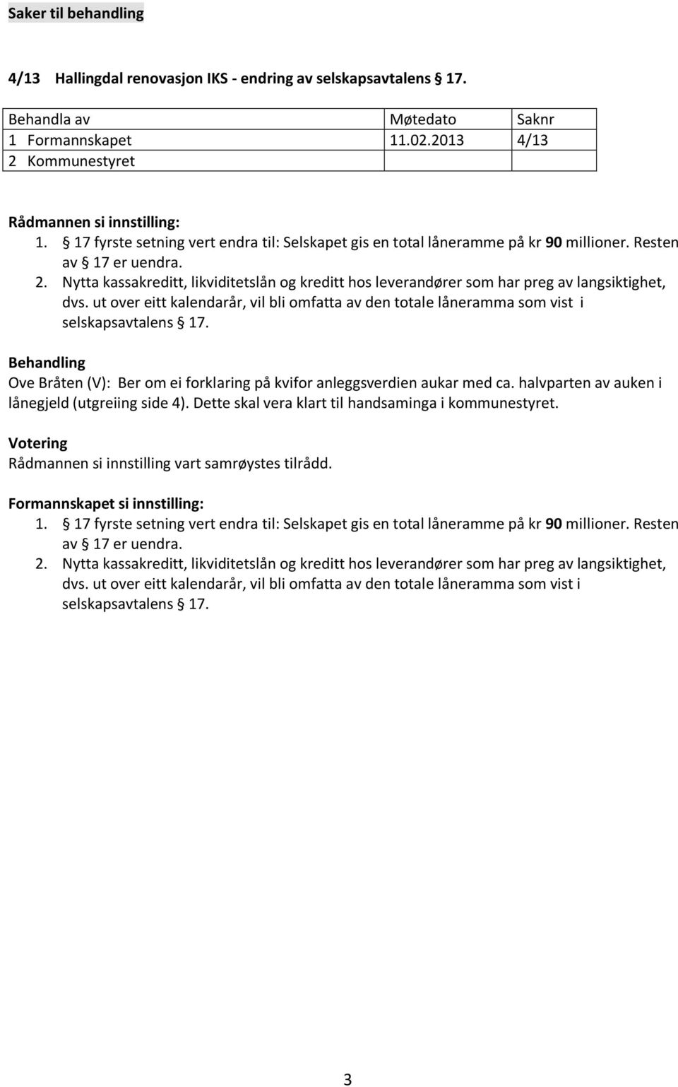 Nytta kassakreditt, likviditetslån og kreditt hos leverandører som har preg av langsiktighet, dvs. ut over eitt kalendarår, vil bli omfatta av den totale låneramma som vist i selskapsavtalens 17.