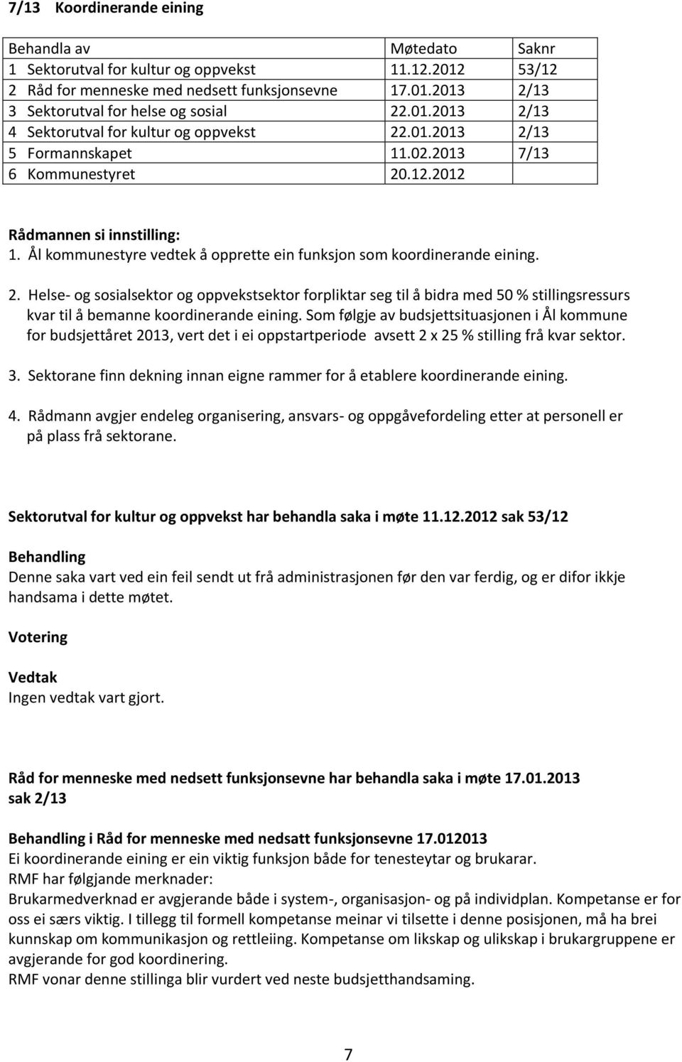 Ål kommunestyre vedtek å opprette ein funksjon som koordinerande eining. 2.