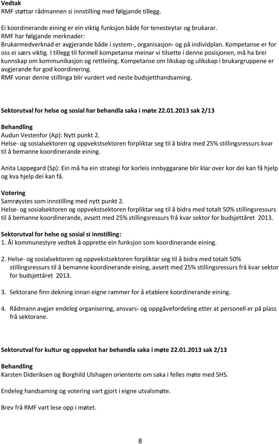 I tillegg til formell kompetanse meinar vi tilsette i denne posisjonen, må ha brei kunnskap om kommunikasjon og rettleiing.