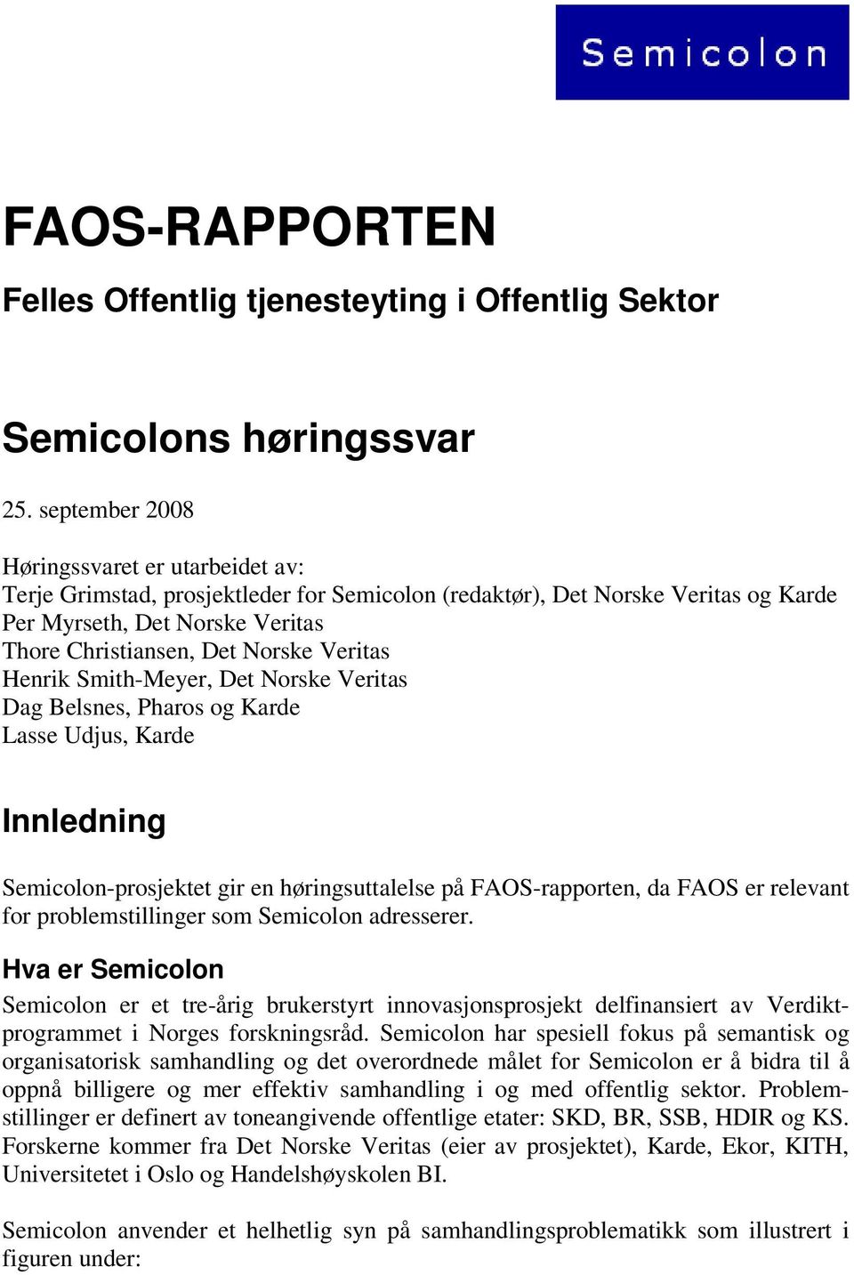 Veritas Henrik Smith-Meyer, Det Norske Veritas Dag Belsnes, Pharos og Karde Lasse Udjus, Karde Innledning Semicolon-prosjektet gir en høringsuttalelse på FAOS-rapporten, da FAOS er relevant for