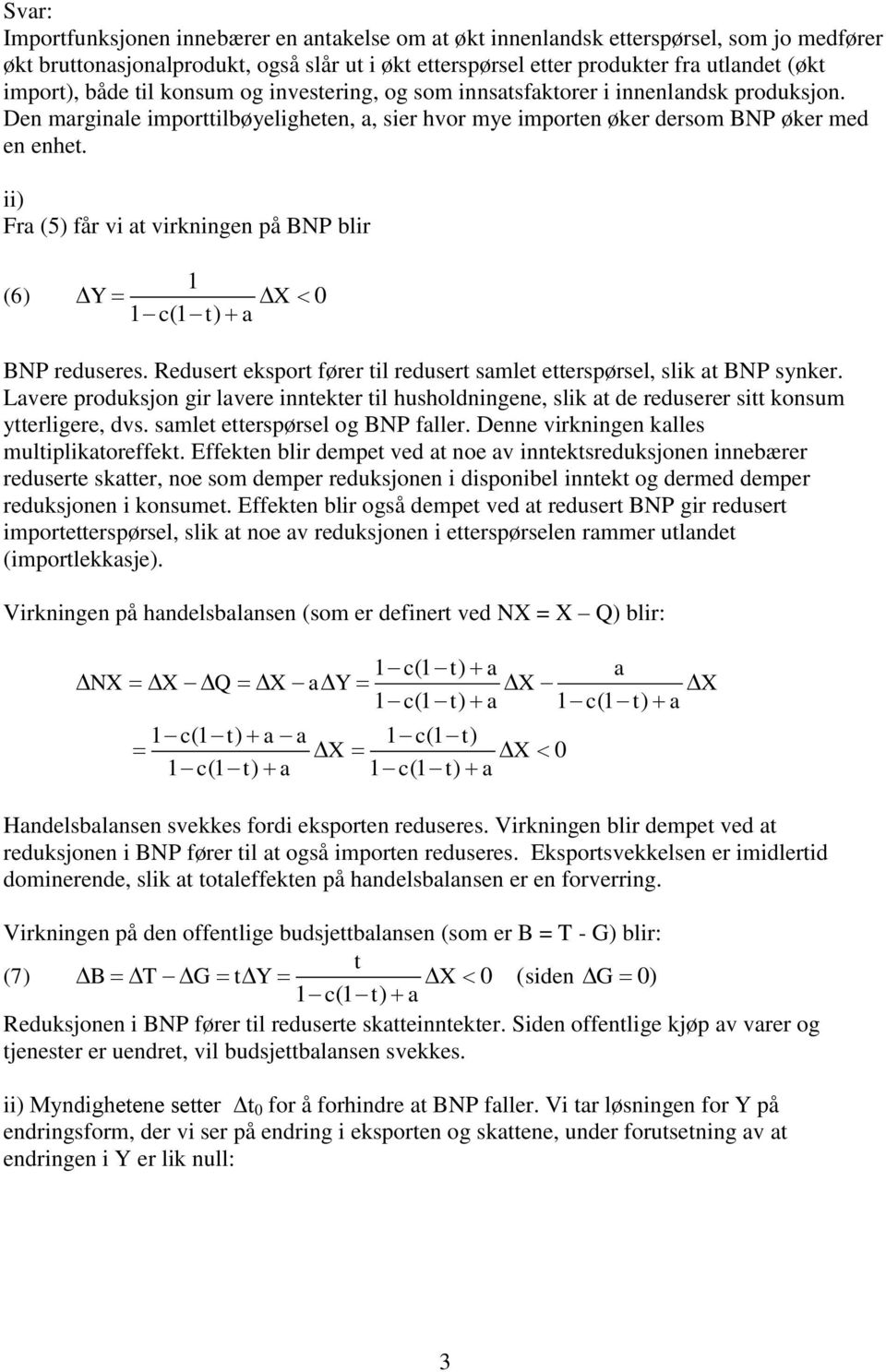 ii) Fra (5) får vi at virkningen på BNP blir (6) 1 Y 1 c(1 t) BNP reduseres. Redusert eksport fører til redusert samlet etterspørsel, slik at BNP synker.