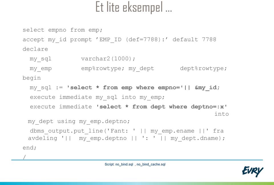 my_sql into my_emp; execute immediate 'select * from dept where deptno=:x' into my_dept using my_emp.deptno; dbms_output.