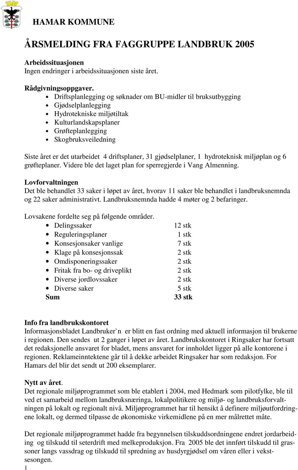 driftsplaner, 31 gjødselplaner, 1 hydroteknisk miljøplan og 6 grøfteplaner. Videre ble det laget plan for sperregjerde i Vang Almenning.