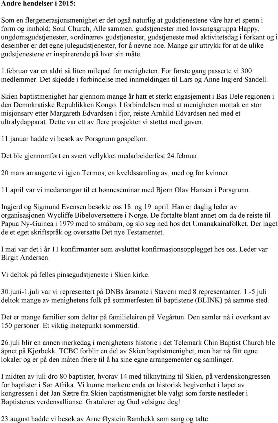 Mange gir uttrykk for at de ulike gudstjenestene er inspirerende på hver sin måte. 1.februar var en aldri så liten milepæl for menigheten. For første gang passerte vi 300 medlemmer.