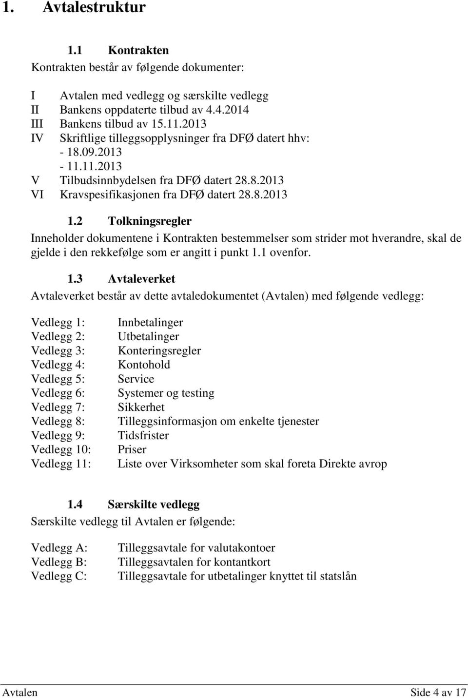 2 Tolkningsregler Inneholder dokumentene i Kontrakten bestemmelser som strider mot hverandre, skal de gjelde i den rekkefølge som er angitt i punkt 1.