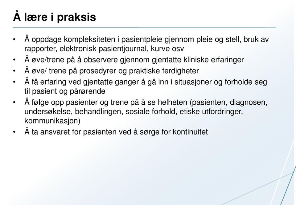 gjentatte ganger å gå inn i situasjoner og forholde seg til pasient og pårørende Å følge opp pasienter og trene på å se helheten (pasienten,