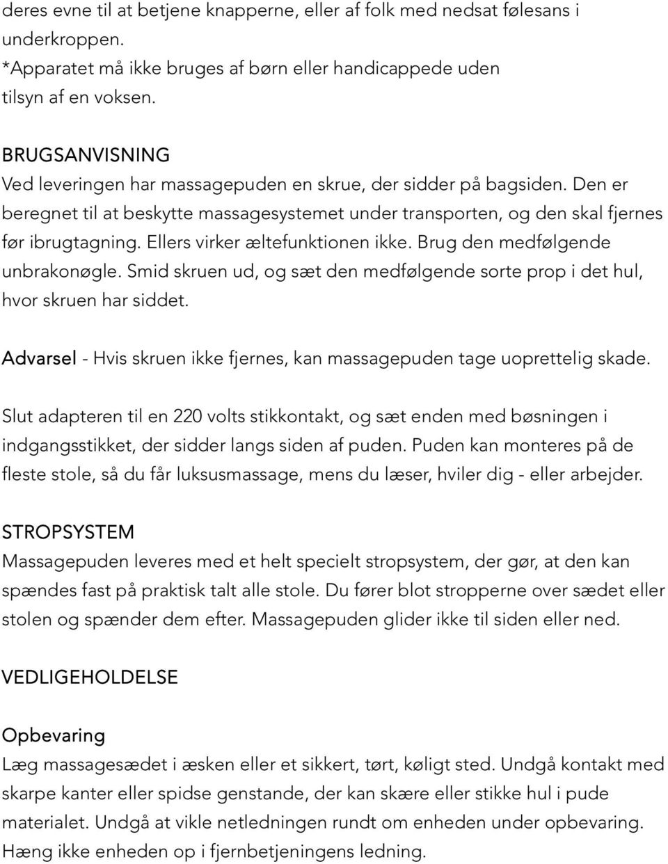 Ellers virker æltefunktionen ikke. Brug den medfølgende unbrakonøgle. Smid skruen ud, og sæt den medfølgende sorte prop i det hul, hvor skruen har siddet.