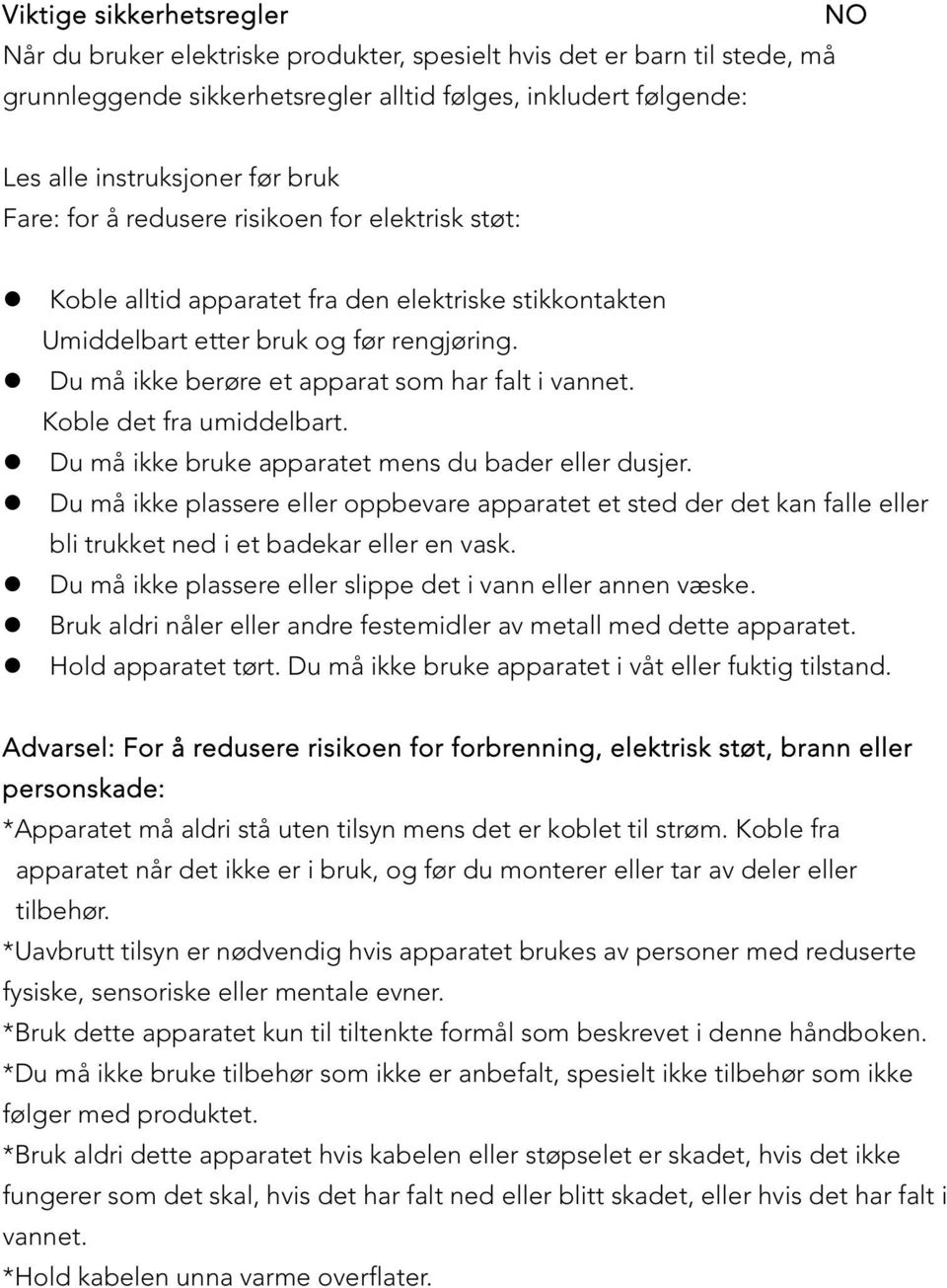 Du må ikke berøre et apparat som har falt i vannet. Koble det fra umiddelbart. Du må ikke bruke apparatet mens du bader eller dusjer.