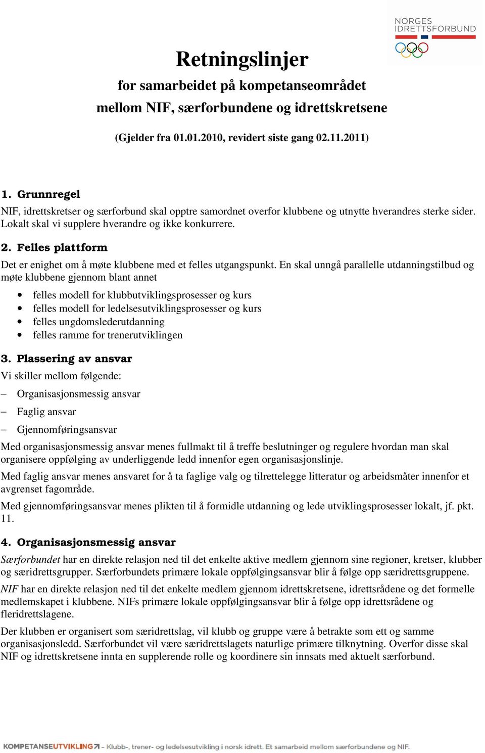 Felles plattform Det er enighet om å møte klubbene med et felles utgangspunkt.