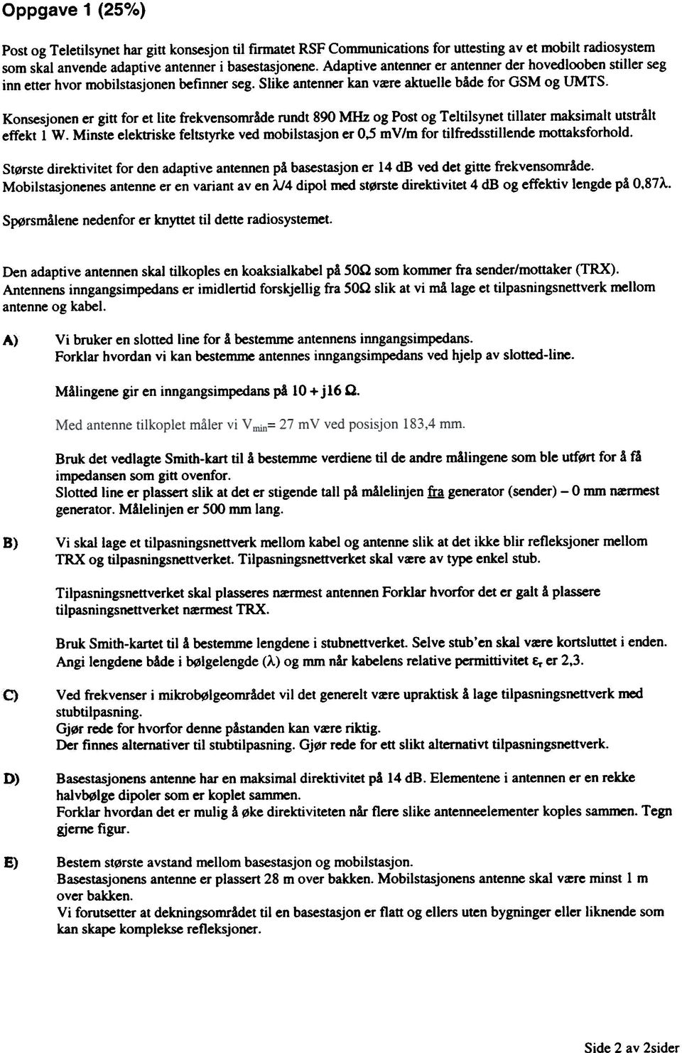 Konsesjonen er gitt for et lite frekvensområde rundt 890 MHz og Post og Teltilsynet tillater maksimalt utstrålt effekt l W. Minste elektriske feltstyrke ved mobilstasjon er 0.