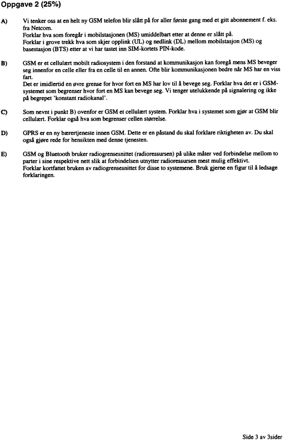 Forklar i grove trekk hva som skjer opplink (UL) og nedlink (DL) mellom mobilstasjon (MS) og basestasjon (BTS) etter at vi har tastet inn SIM-kortets PIN-kode.