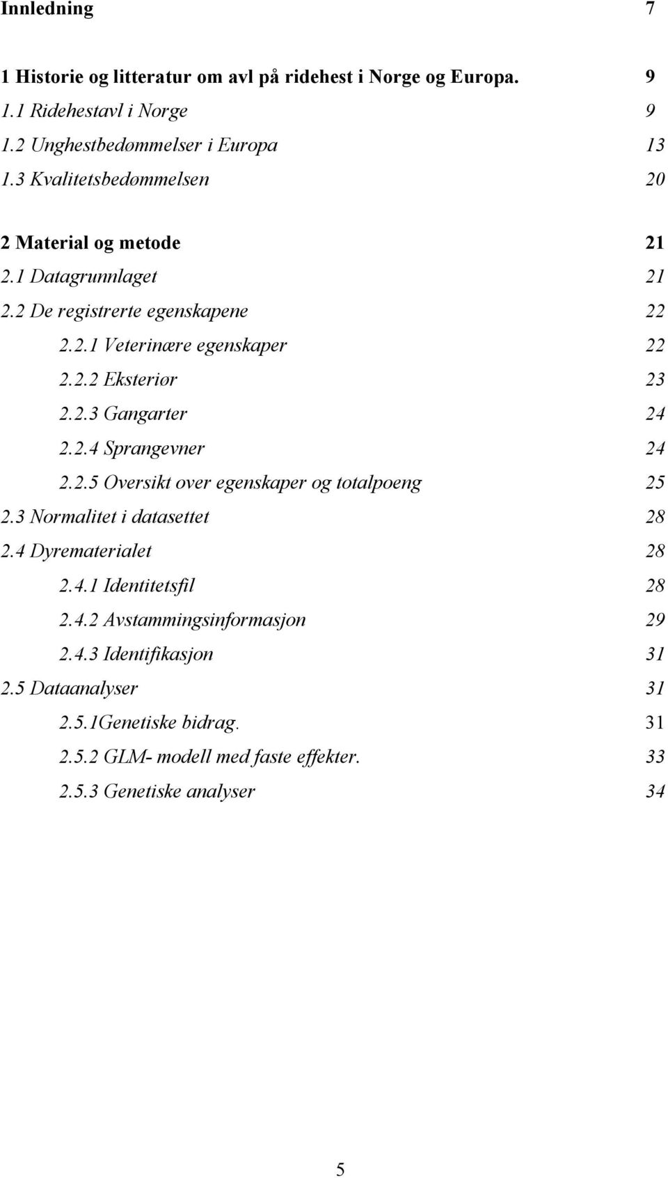 2.3 Gangarter 24 2.2.4 Sprangevner 24 2.2.5 Oversikt over egenskaper og totalpoeng 25 2.3 Normalitet i datasettet 28 2.4 Dyrematerialet 28 2.4.1 Identitetsfil 28 2.