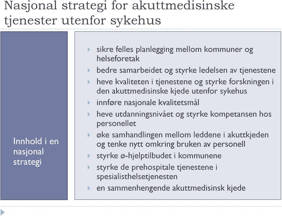 innføre nasjonale kvalitetsmål heve utdanningsnivået og styrke kompetansen hos personellet øke samhandlingen mellom leddene i akuttkjeden og tenke nytt