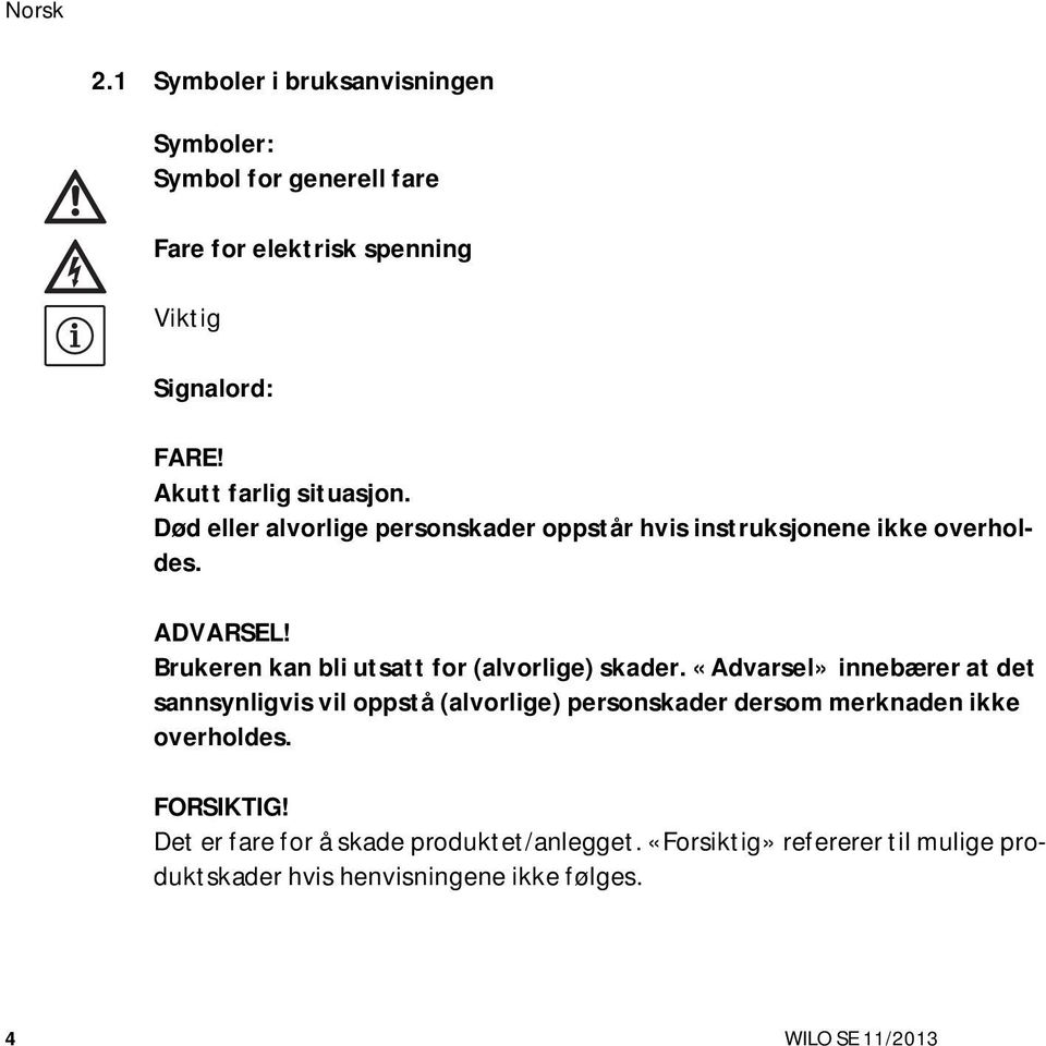 Brukeren kan bli utsatt for (alvorlige) skader.