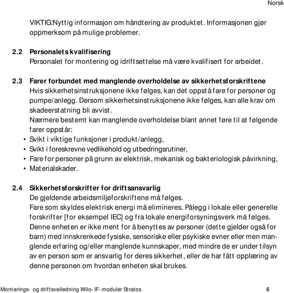 3 Farer forbundet med manglende overholdelse av sikkerhetsforskriftene Hvis sikkerhetsinstruksjonene ikke følges, kan det oppstå fare for personer og pumpe/anlegg.