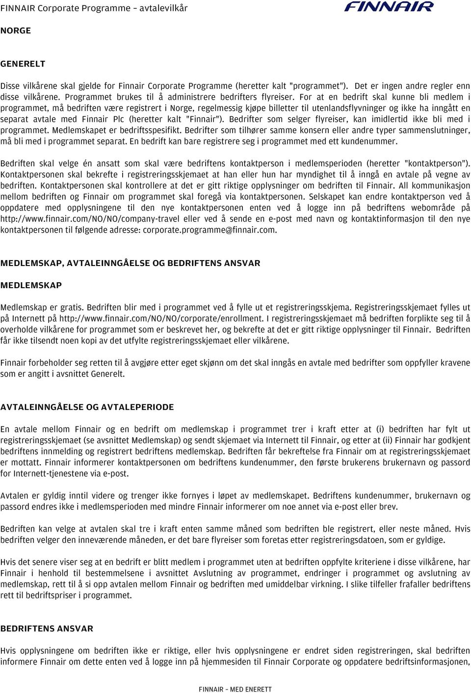 For at en bedrift skal kunne bli medlem i programmet, må bedriften være registrert i Norge, regelmessig kjøpe billetter til utenlandsflyvninger og ikke ha inngått en separat avtale med Finnair Plc