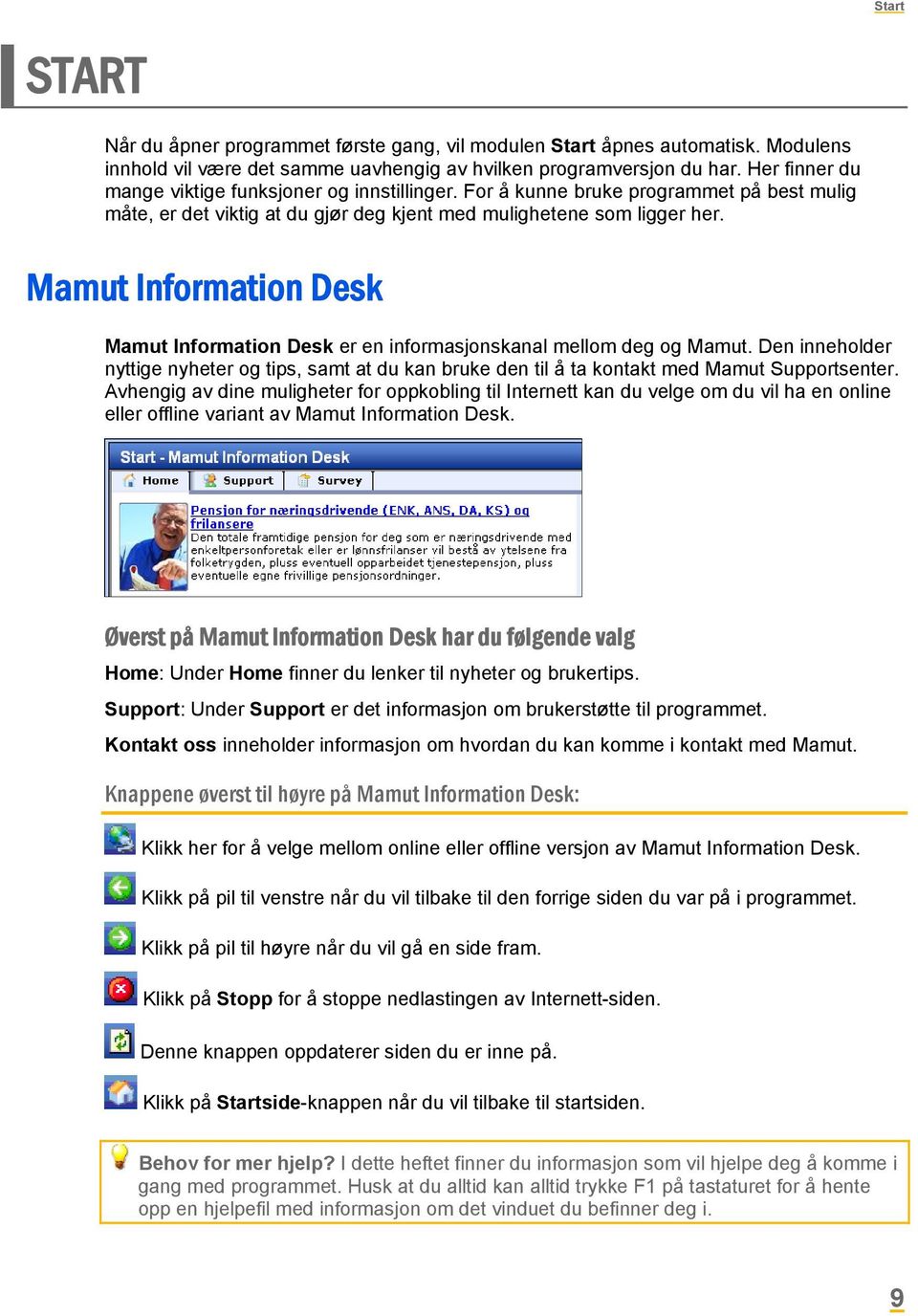 Mamut Information Desk Mamut Information Desk er en informasjonskanal mellom deg og Mamut. Den inneholder nyttige nyheter og tips, samt at du kan bruke den til å ta kontakt med Mamut Supportsenter.