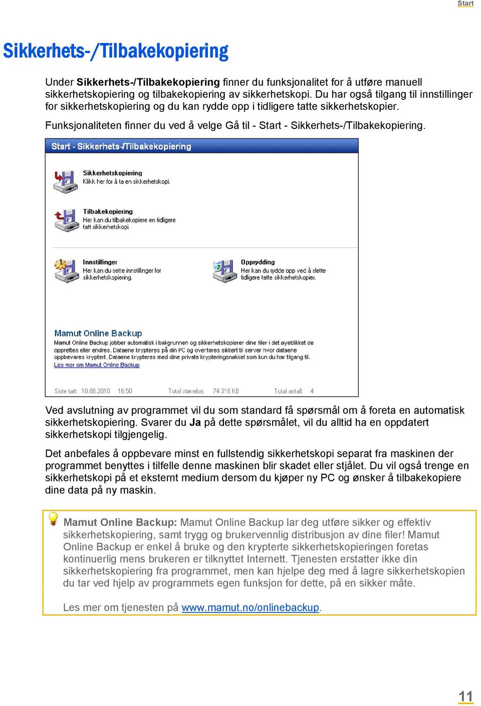 Funksjonaliteten finner du ved å velge Gå til - Start - Sikkerhets-/Tilbakekopiering. Ved avslutning av programmet vil du som standard få spørsmål om å foreta en automatisk sikkerhetskopiering.