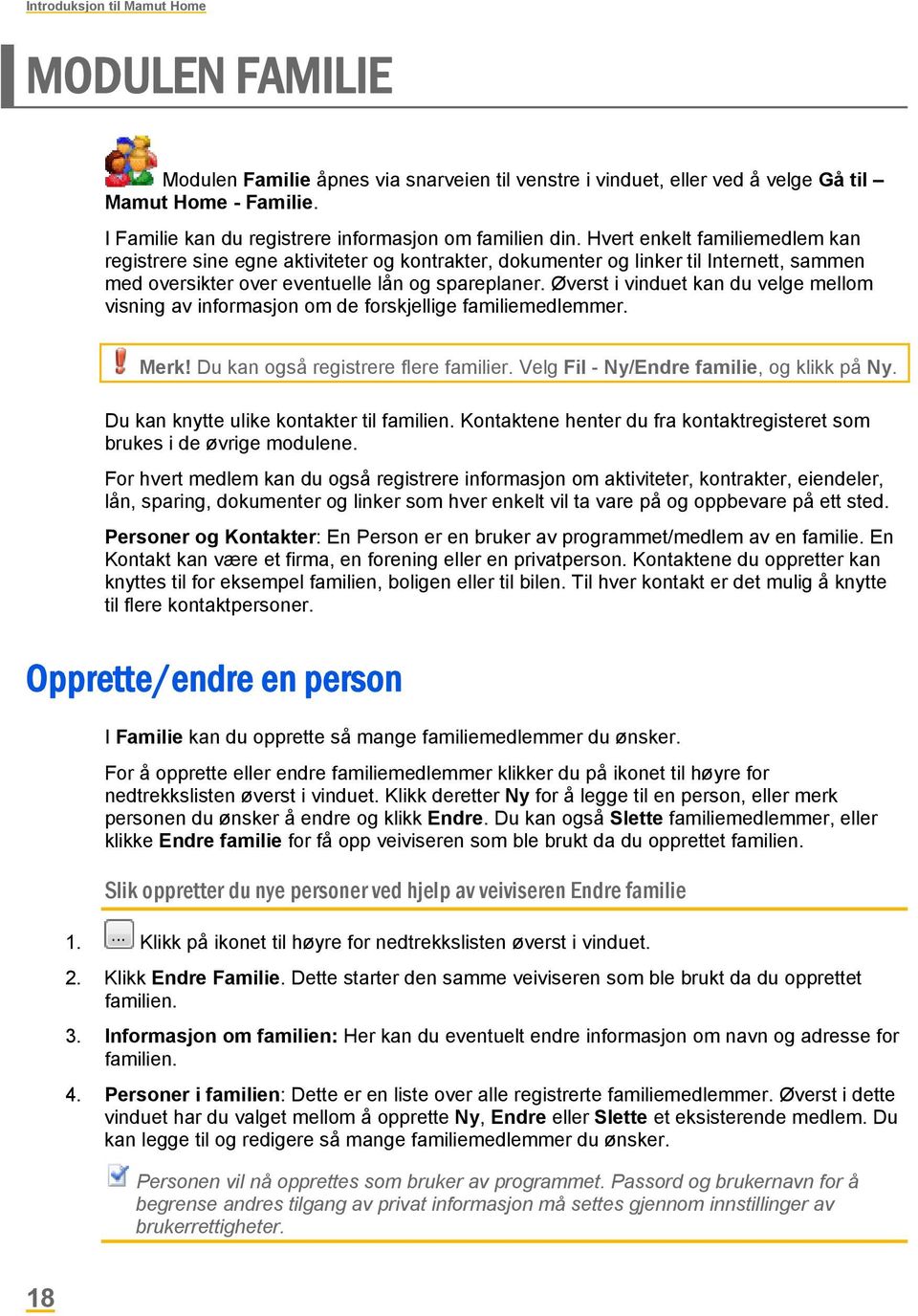 Hvert enkelt familiemedlem kan registrere sine egne aktiviteter og kontrakter, dokumenter og linker til Internett, sammen med oversikter over eventuelle lån og spareplaner.