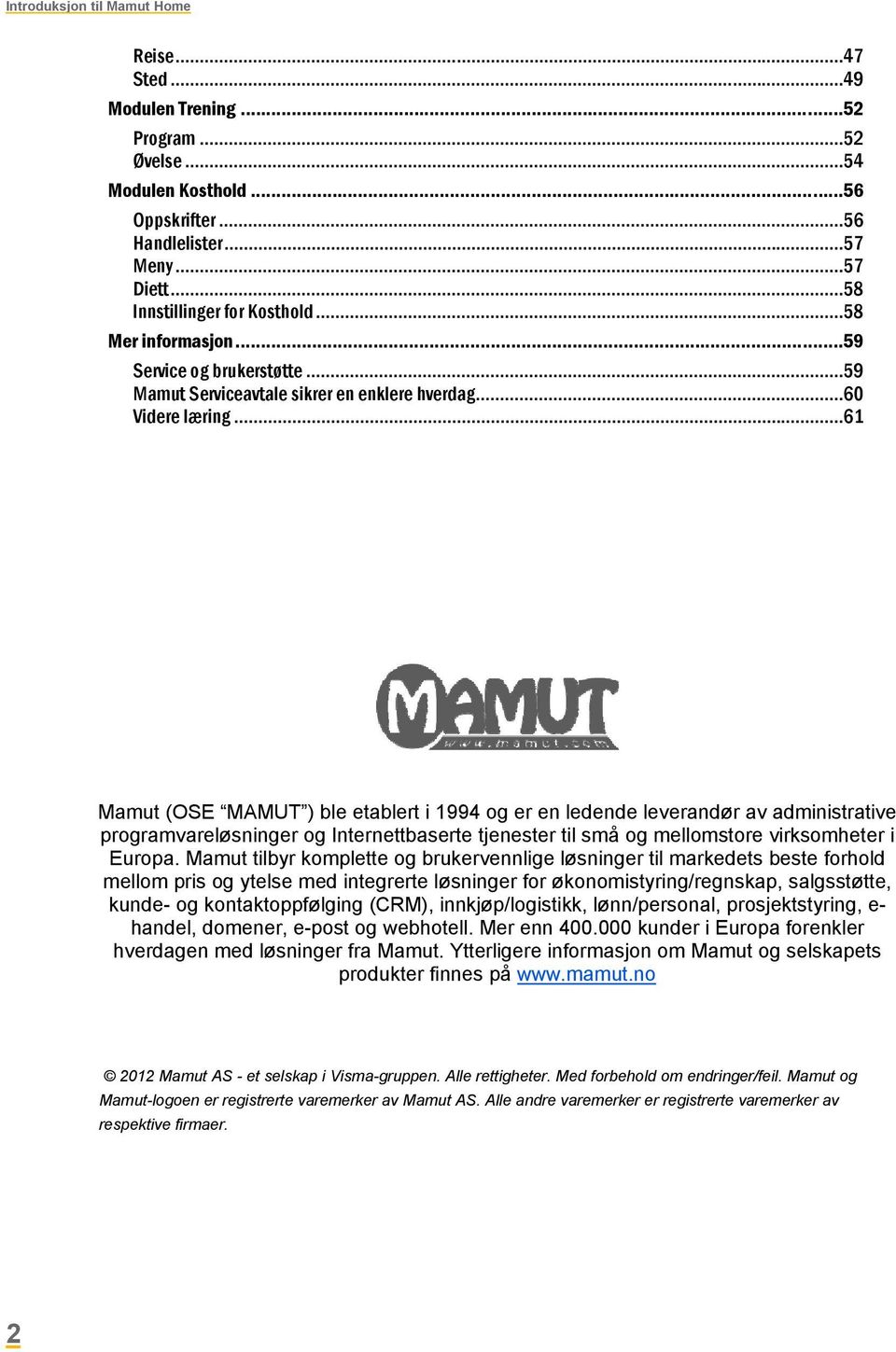 ..61 Mamut (OSE MAMUT ) ble etablert i 1994 og er en ledende leverandør av administrative programvareløsninger og Internettbaserte tjenester til små og mellomstore virksomheter i Europa.