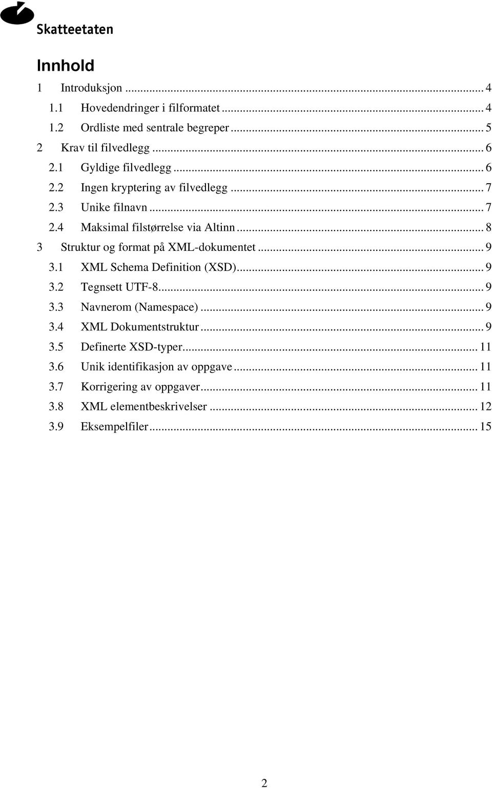 .. 8 3 Struktur og format på XML-dokumentet... 9 3.1 XML Schema Definition (XSD)... 9 3.2 Tegnsett UTF-8... 9 3.3 Navnerom (Namespace)... 9 3.4 XML Dokumentstruktur.