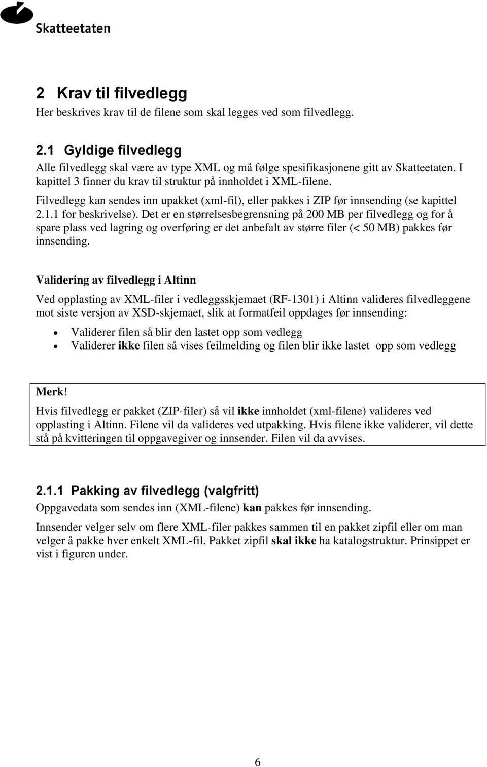 Filvedlegg kan sendes inn upakket (xml-fil), eller pakkes i ZIP før innsending (se kapittel 2.1.1 for beskrivelse).
