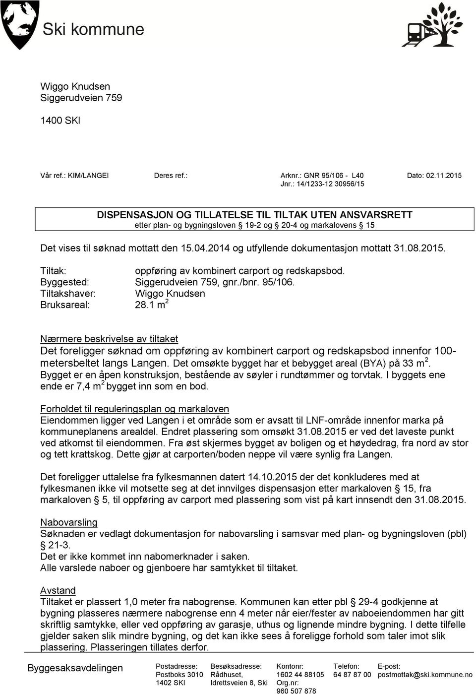 2014 og utfyllende dokumentasjon mottatt 31.08.2015. Tiltak: oppføring av kombinert carport og redskapsbod. Byggested: Siggerudveien 759, gnr./bnr. 95/106. Tiltakshaver: Wiggo Knudsen Bruksareal: 28.