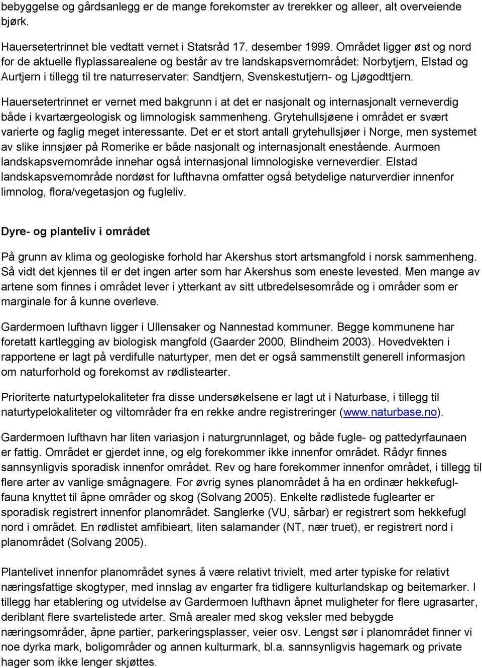 Ljøgodttjern. Hauersetertrinnet er vernet med bakgrunn i at det er nasjonalt og internasjonalt verneverdig både i kvartærgeologisk og limnologisk sammenheng.