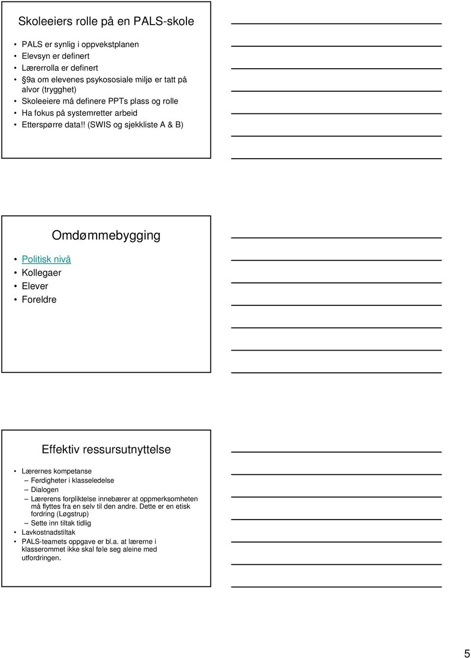 ! (SWIS og sjekkliste A & B) Politisk nivå Kollegaer Elever Foreldre Omdømmebygging Effektiv ressursutnyttelse Lærernes kompetanse Ferdigheter i klasseledelse Dialogen