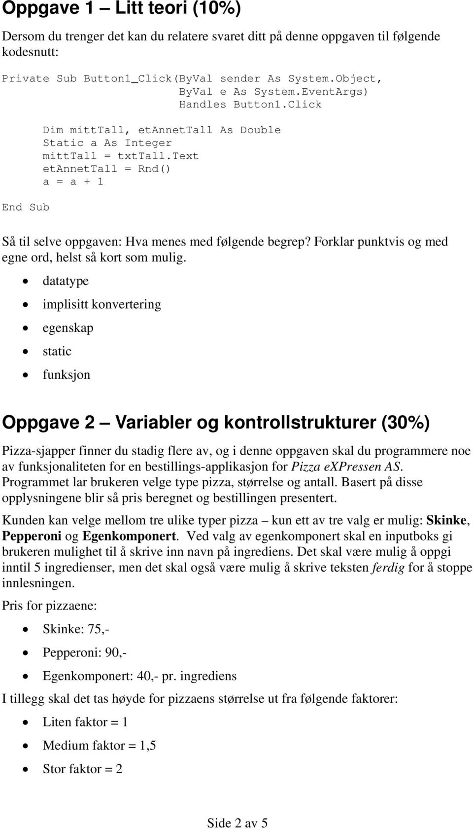 text etannettall = Rnd() a = a + 1 Så til selve oppgaven: Hva menes med følgende begrep? Forklar punktvis og med egne ord, helst så kort som mulig.