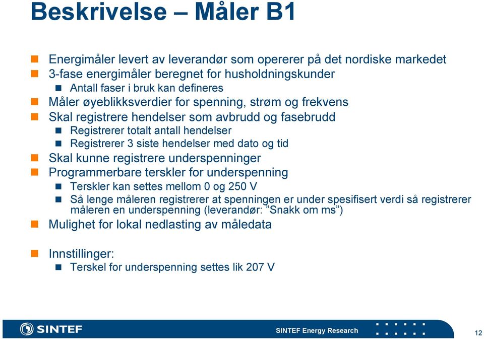 kunne registrere underspenninger Programmerbare terskler for underspenning Terskler kan settes mellom 0 og 250 V Så lenge måleren registrerer at spenningen er under spesifisert verdi så