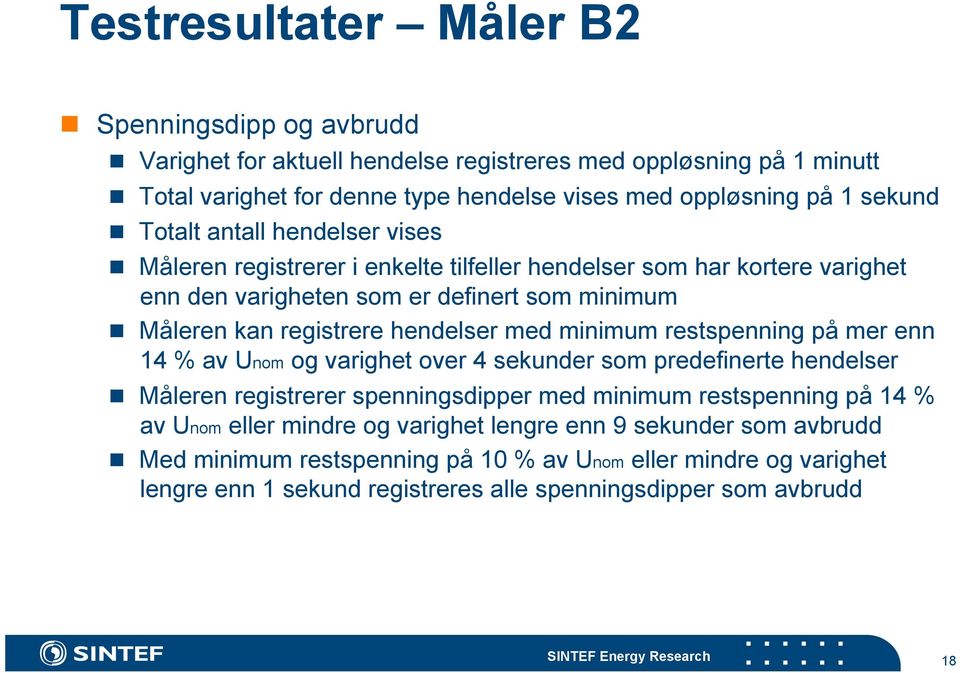 minimum restspenning på mer enn 14 % av Unom og varighet over 4 sekunder som predefinerte hendelser Måleren registrerer spenningsdipper med minimum restspenning på 14 % av Unom eller mindre og