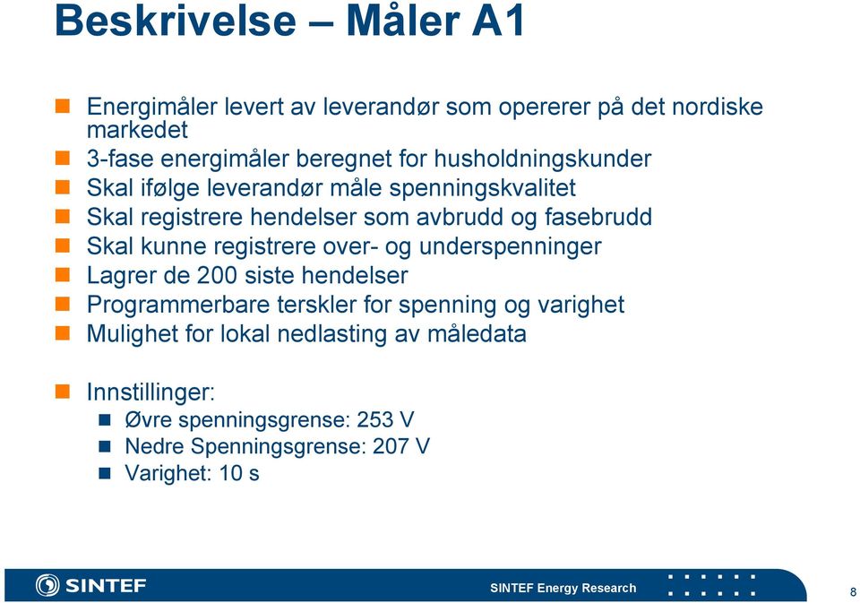 registrere over- og underspenninger Lagrer de 200 siste hendelser Programmerbare terskler for spenning og varighet Mulighet for