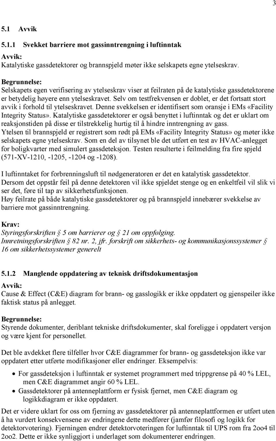 Selv om testfrekvensen er doblet, er det fortsatt stort avvik i forhold til ytelseskravet. Denne svekkelsen er identifisert som oransje i EMs «Facility Integrity Status».