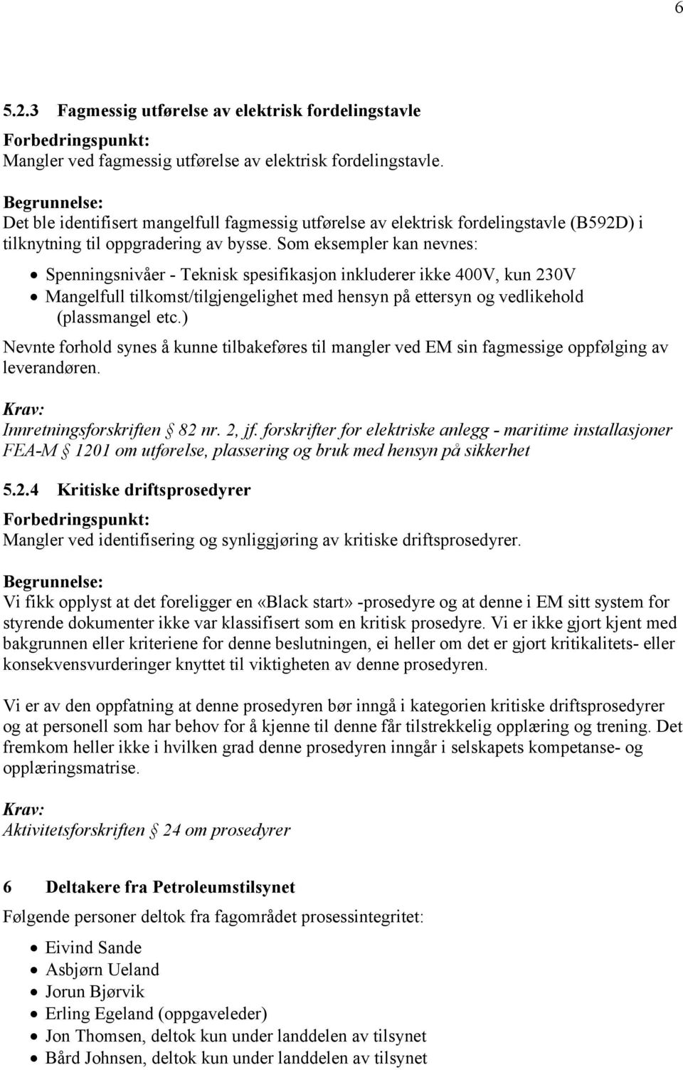 Som eksempler kan nevnes: Spenningsnivåer - Teknisk spesifikasjon inkluderer ikke 400V, kun 230V Mangelfull tilkomst/tilgjengelighet med hensyn på ettersyn og vedlikehold (plassmangel etc.