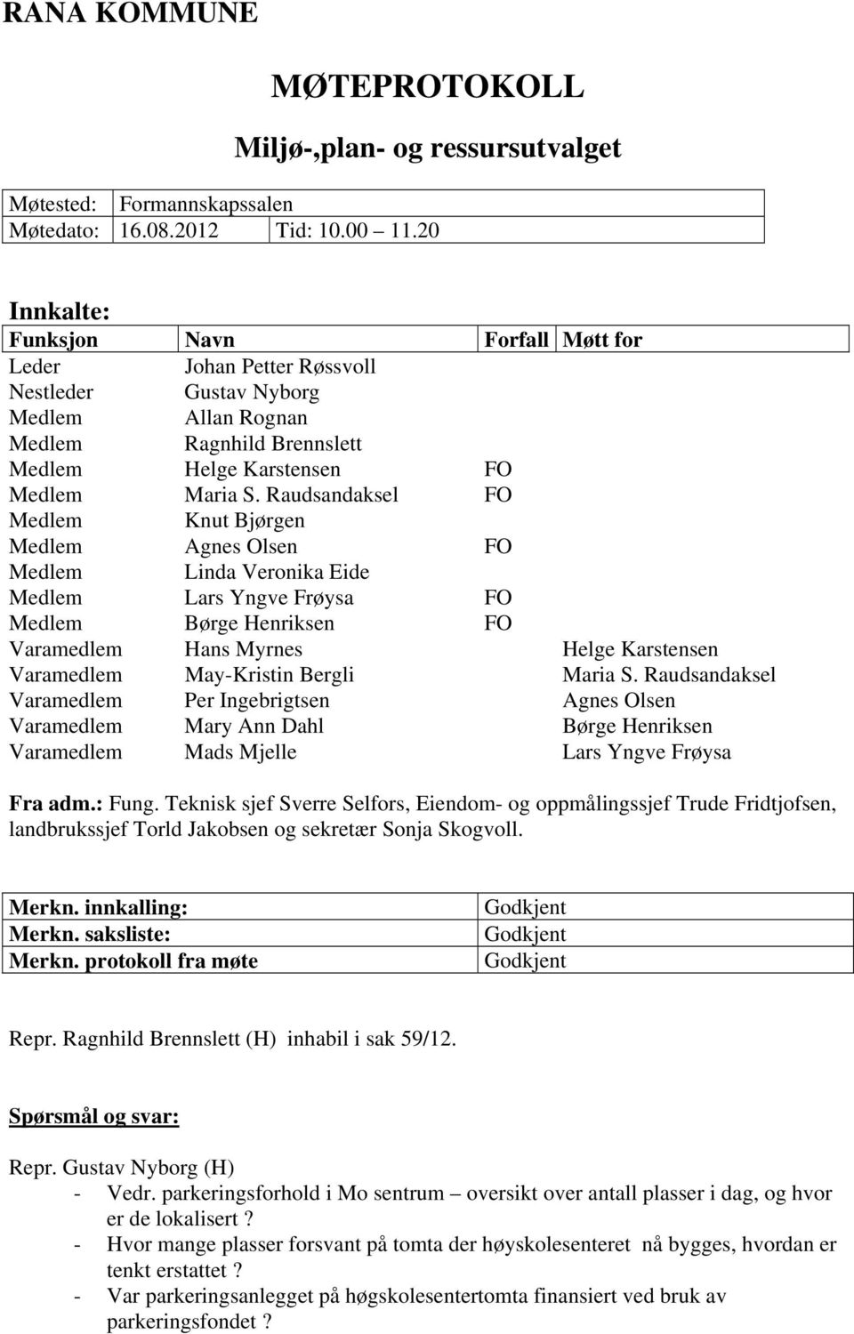 Raudsandaksel FO Medlem Knut Bjørgen Medlem Agnes Olsen FO Medlem Linda Veronika Eide Medlem Lars Yngve Frøysa FO Medlem Børge Henriksen FO Varamedlem Hans Myrnes Helge Karstensen Varamedlem