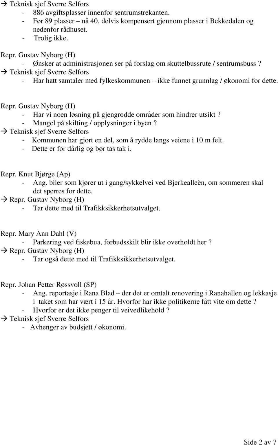 Teknisk sjef Sverre Selfors - Har hatt samtaler med fylkeskommunen ikke funnet grunnlag / økonomi for dette. Repr. Gustav Nyborg (H) - Har vi noen løsning på gjengrodde områder som hindrer utsikt?