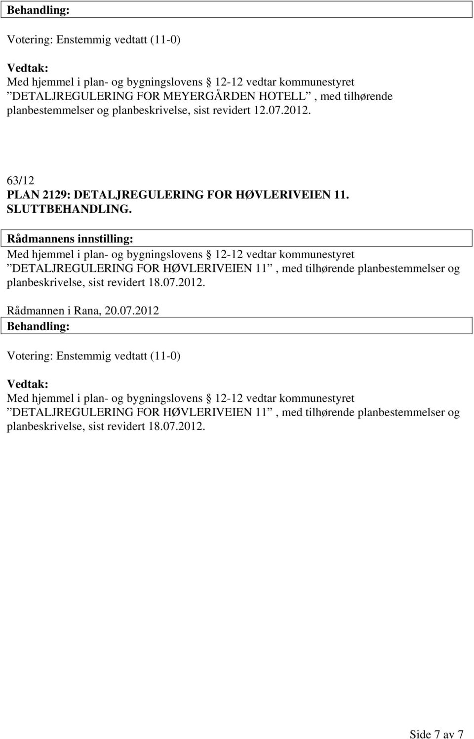 DETALJREGULERING FOR HØVLERIVEIEN 11, med tilhørende planbestemmelser og planbeskrivelse, sist revidert 18.07.2012.