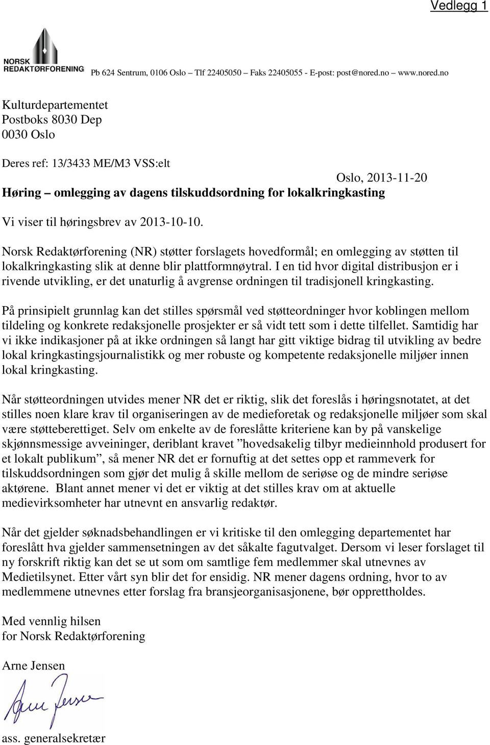 no Kulturdepartementet Postboks 8030 Dep 0030 Oslo Deres ref: 13/3433 ME/M3 VSS:elt Oslo, 2013-11-20 Høring omlegging av dagens tilskuddsordning for lokalkringkasting Vi viser til høringsbrev av