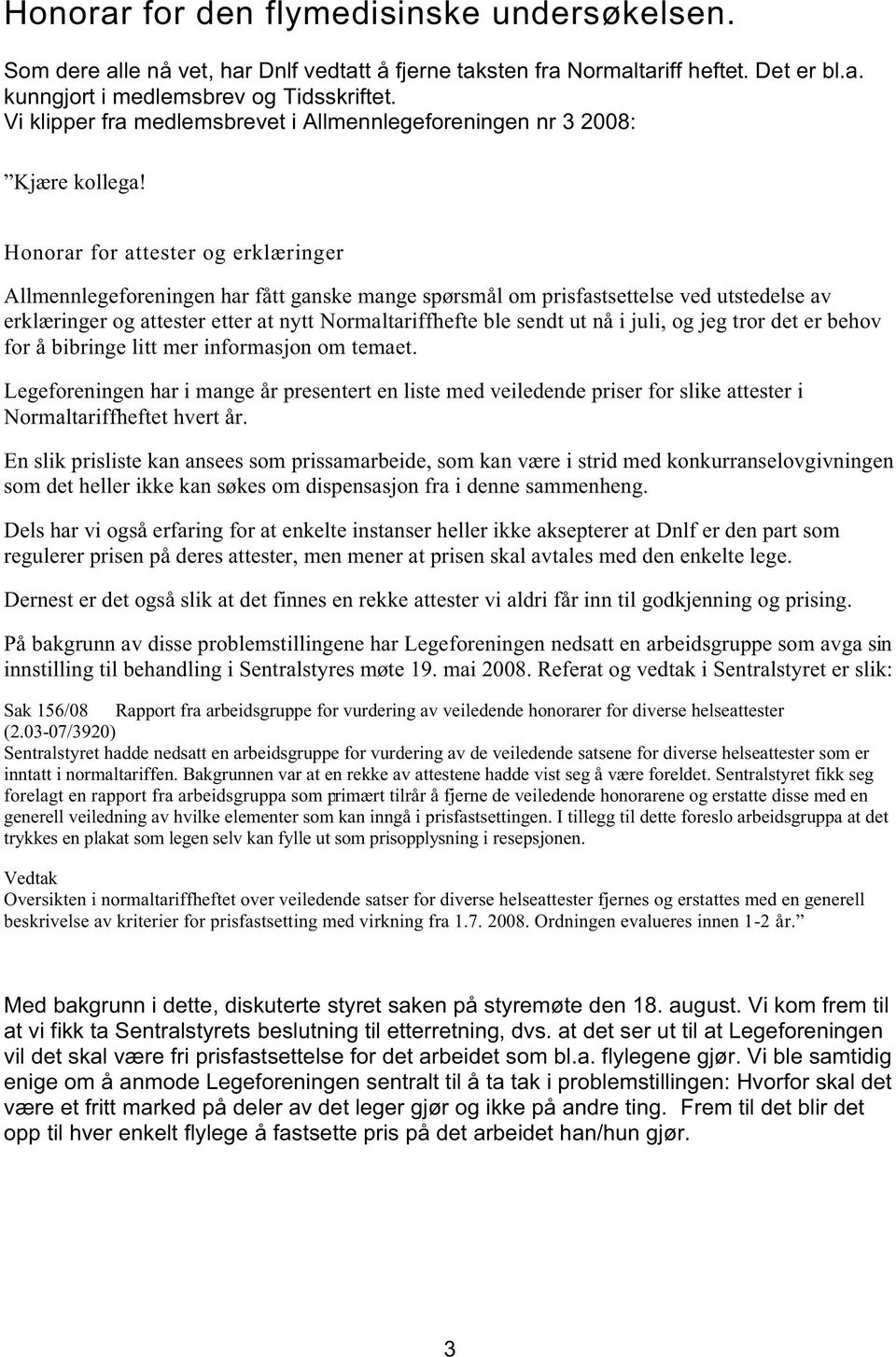 Honorar for attester og erklæringer Allmennlegeforeningen har fått ganske mange spørsmål om prisfastsettelse ved utstedelse av erklæringer og attester etter at nytt Normaltariffhefte ble sendt ut nå