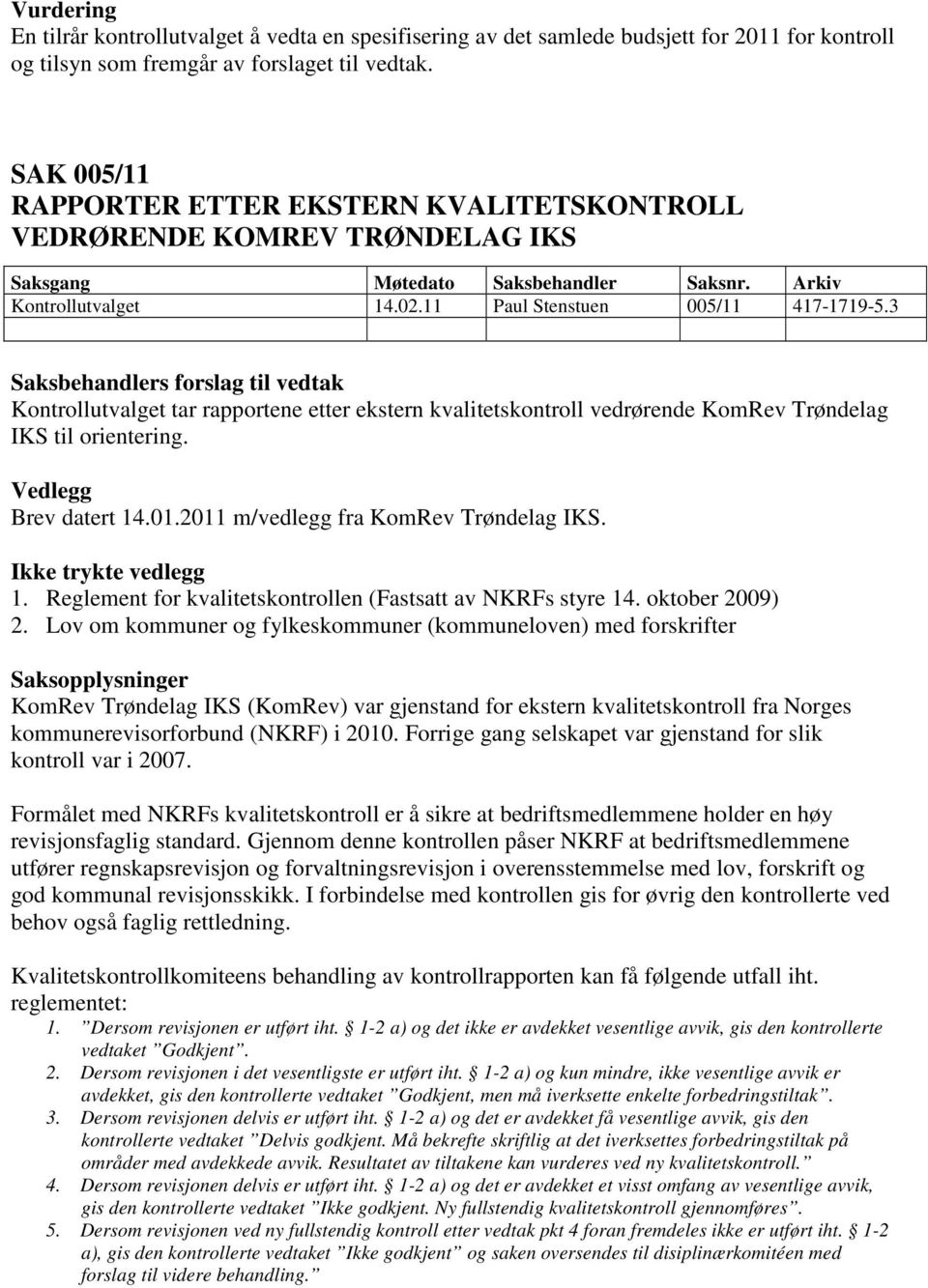 3 Kontrollutvalget tar rapportene etter ekstern kvalitetskontroll vedrørende KomRev Trøndelag IKS til orientering. Brev datert 14.01.2011 m/vedlegg fra KomRev Trøndelag IKS. Ikke trykte vedlegg 1.