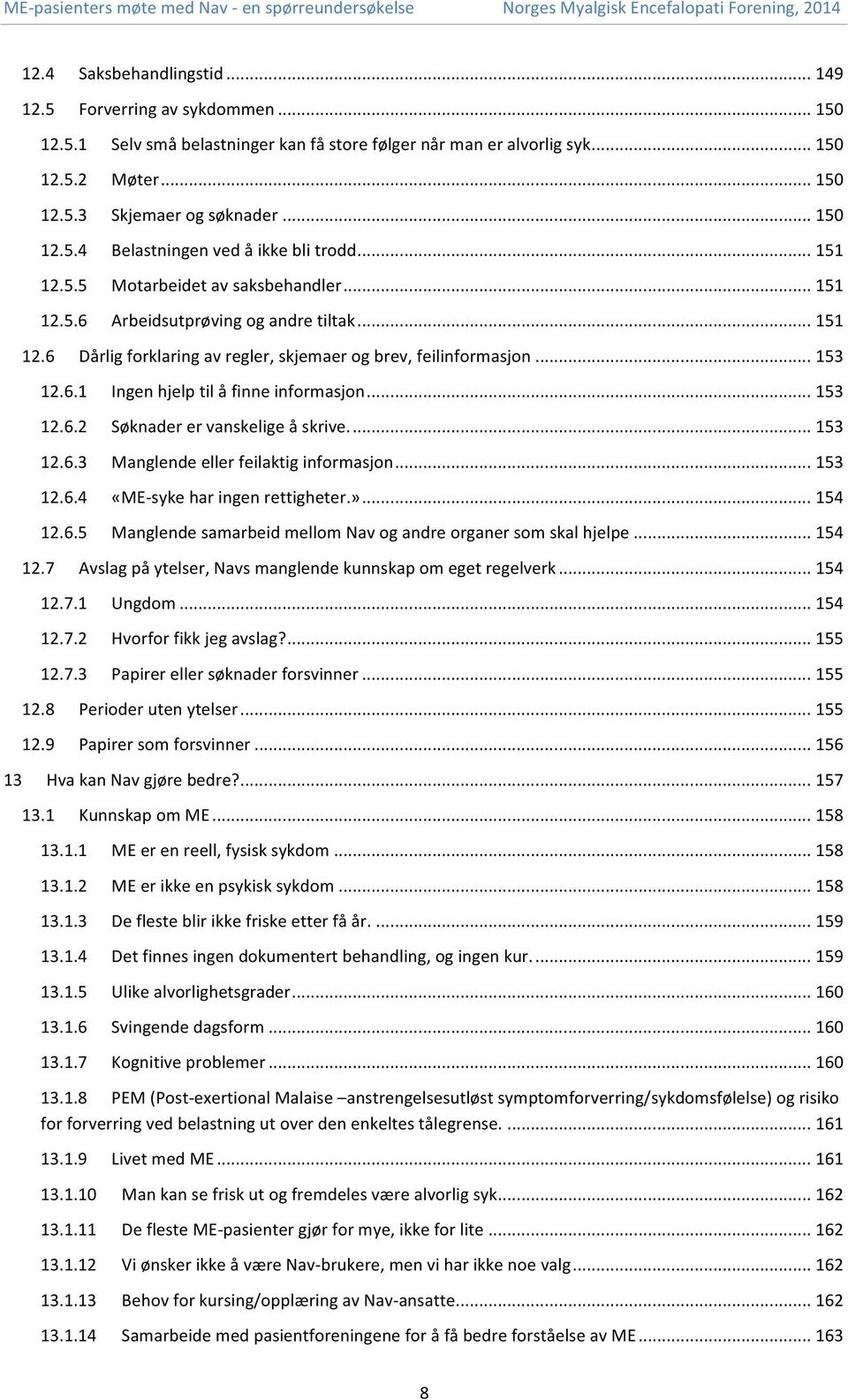 .. 153 12.6.1 Ingen hjelp til å finne informasjon... 153 12.6.2 Søknader er vanskelige å skrive.... 153 12.6.3 Manglende eller feilaktig informasjon... 153 12.6.4 «ME-syke har ingen rettigheter.».