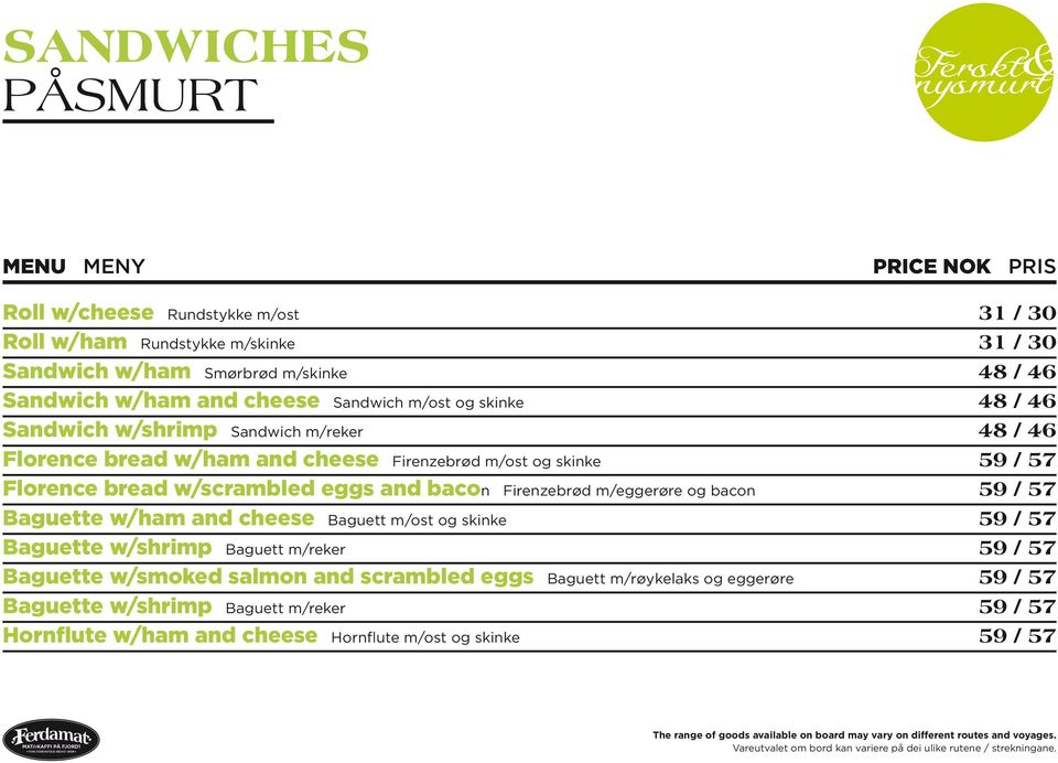 w/scrambled eggs and bacon Firenzebrød m/eggerøre og bacon 59 / 57 Baguette w/ham and cheese Baguett m/ost og skinke 59 / 57 Baguette w/shrimp Baguett m/reker 59 / 57