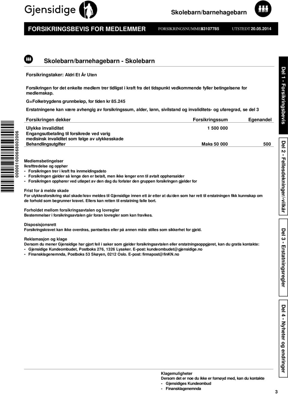 betingelsene for medlemskap. G=Folketrygdens grunnbeløp, for tiden kr 85.